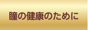 瞳の健康のために